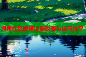 海角社区邮箱注册攻略与技巧分享