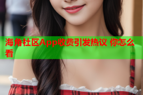 海角社区App收费引发热议 你怎么看
