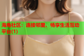 海角社区：连接邻里，畅享生活互动平台(1)