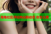 海角社区评论热议新动态 你怎么看