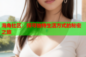 海角社区：探寻独特生活方式的秘密之旅