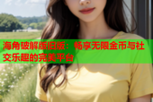 海角破解版旧版：畅享无限金币与社交乐趣的完美平台