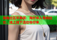 海角社区苹果版：海外华人专属社交，线上线下活动等你来