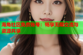 海角社区免费账号：畅享无限交流与资源共享